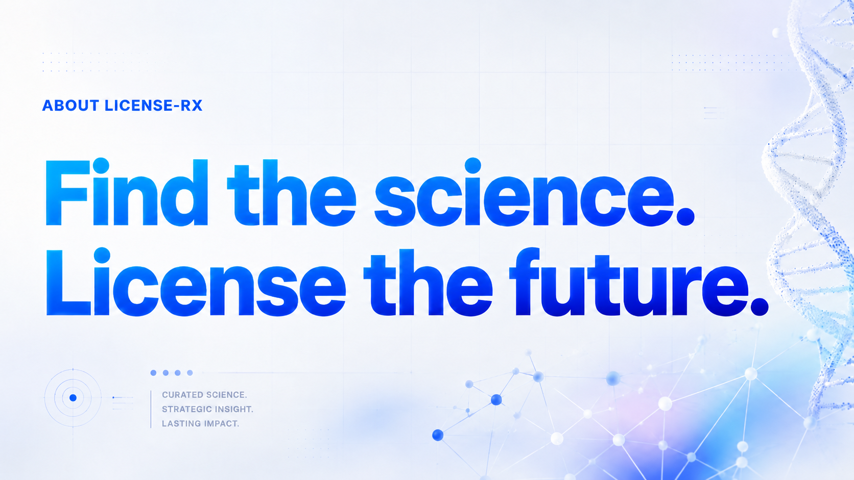 About License-Rx. Find the science. License the future. Curated science. Strategic insight. Lasting impact.